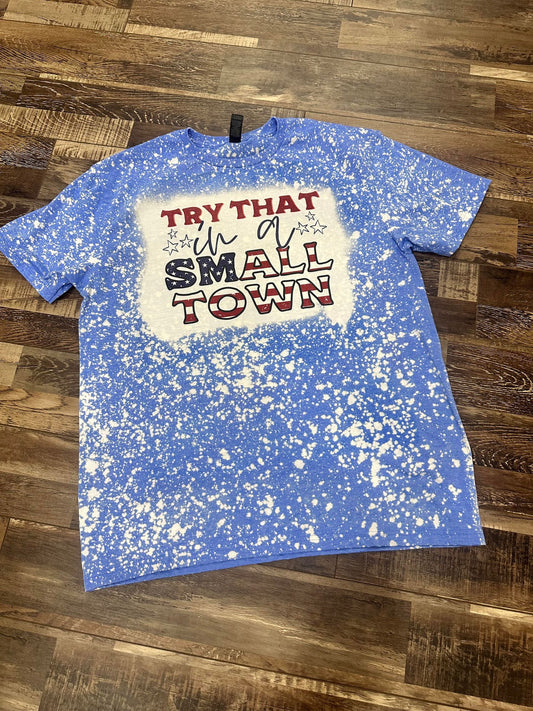 Try That In A Small Town Bleached Tee