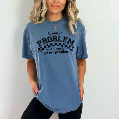 Your Problem With Me Comfort Color Tee