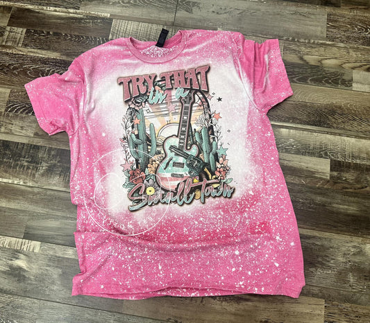 Try That In A Small Town Bleached Tee