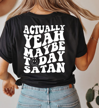 Actually Yeah Maybe Today Satan Tee