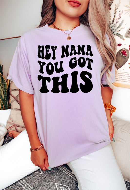 Hey Mama You Got This Comfort Color Tee