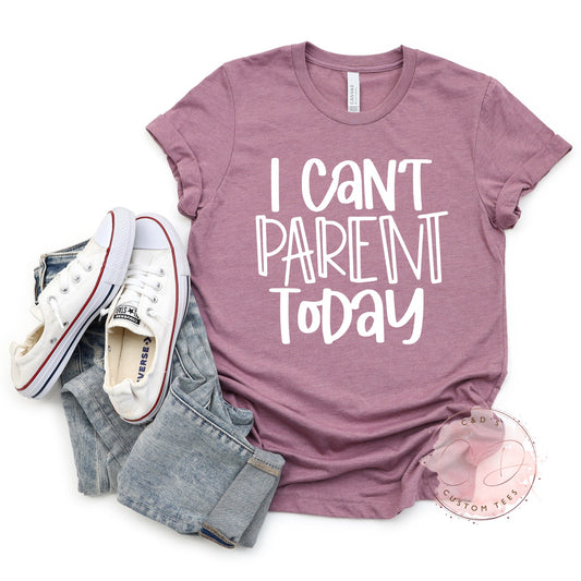 I Can't Parent Today Shirt