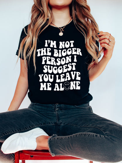 I'm Not The Bigger Person Tee