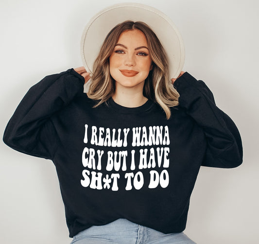 I Really Wanna Cry Sweatshirt