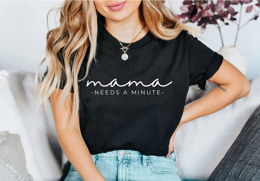 Mama Needs A Minute Shirt