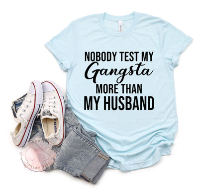 Nobody Test My Gangsta More Than My Husband Shirt