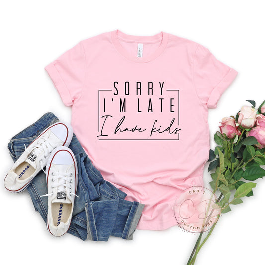 Sorry I'm Late I Have Kids Shirt