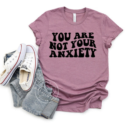 You Are Not Your Anxiety Shirt